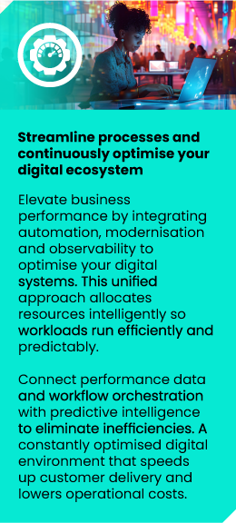 Streamline processes and<br />
continuously optimise your digital ecosystem